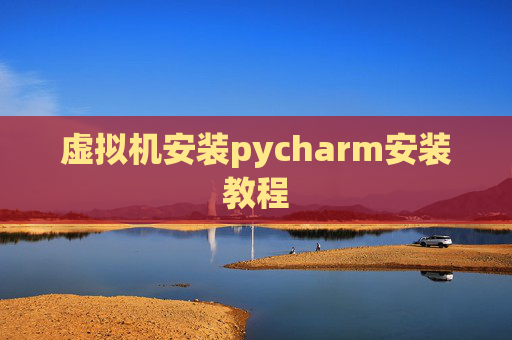 虚拟机安装pycharm安装教程
